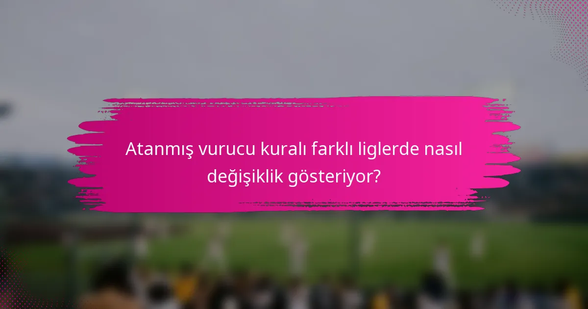Atanmış vurucu kuralı farklı liglerde nasıl değişiklik gösteriyor?