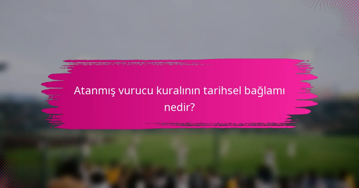 Atanmış vurucu kuralının tarihsel bağlamı nedir?