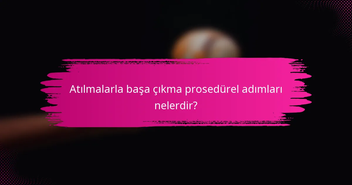 Atılmalarla başa çıkma prosedürel adımları nelerdir?