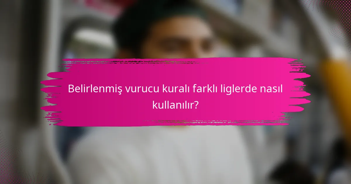Belirlenmiş vurucu kuralı farklı liglerde nasıl kullanılır?