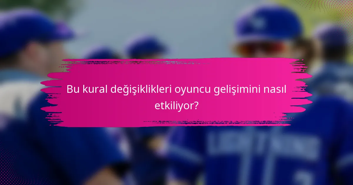 Bu kural değişiklikleri oyuncu gelişimini nasıl etkiliyor?