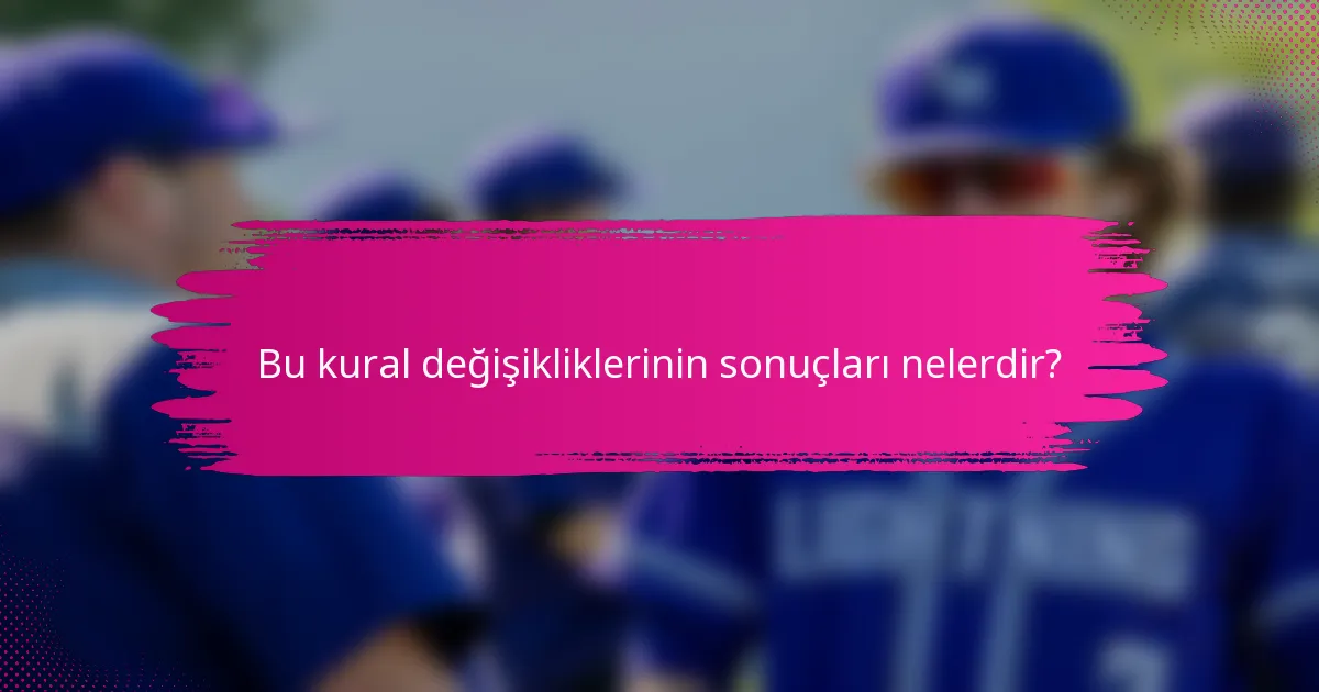 Bu kural değişikliklerinin sonuçları nelerdir?