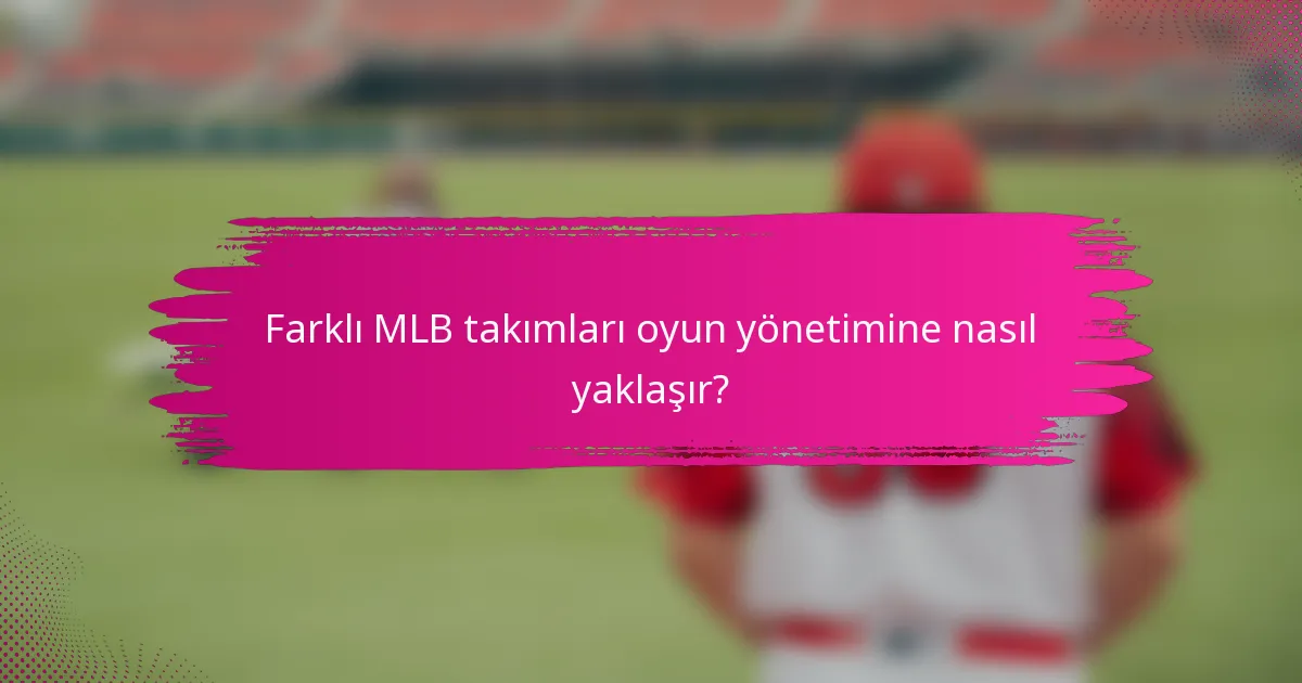 Farklı MLB takımları oyun yönetimine nasıl yaklaşır?