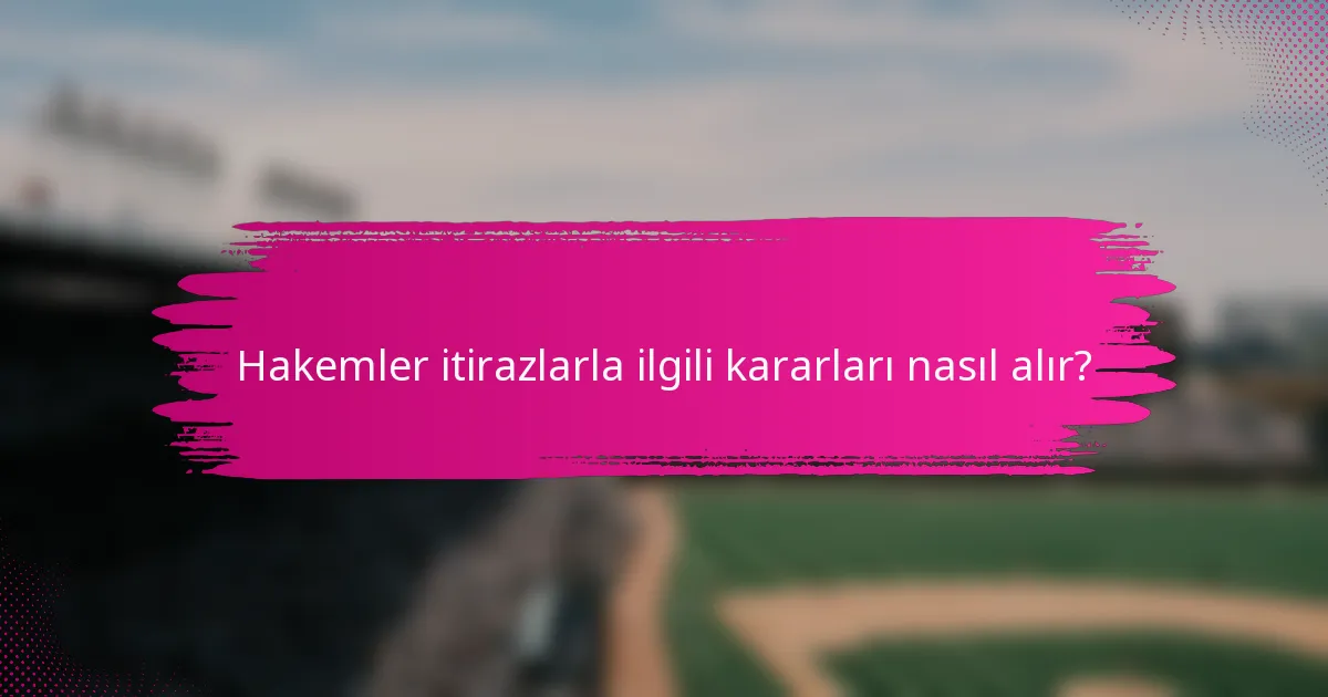Hakemler itirazlarla ilgili kararları nasıl alır?