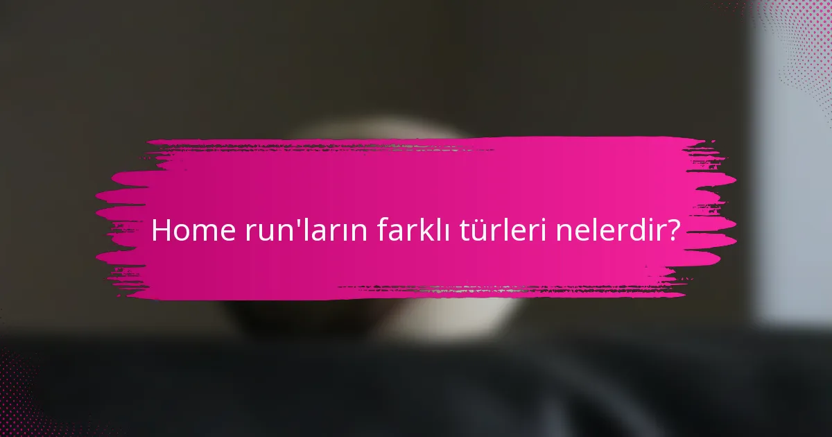 Home run'ların farklı türleri nelerdir?