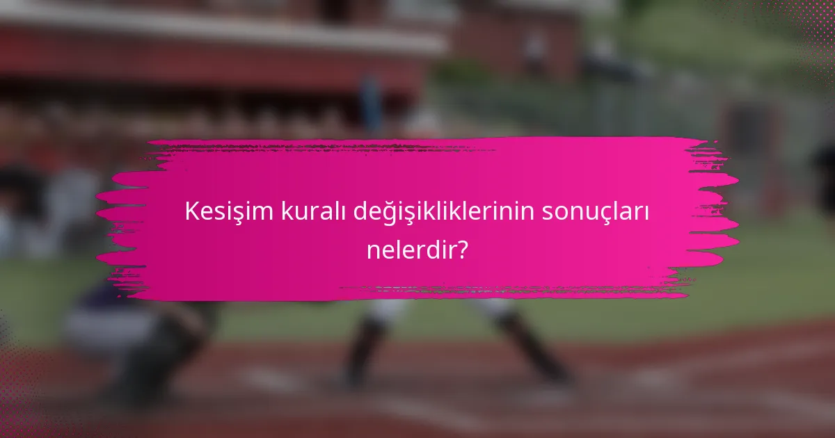 Kesişim kuralı değişikliklerinin sonuçları nelerdir?