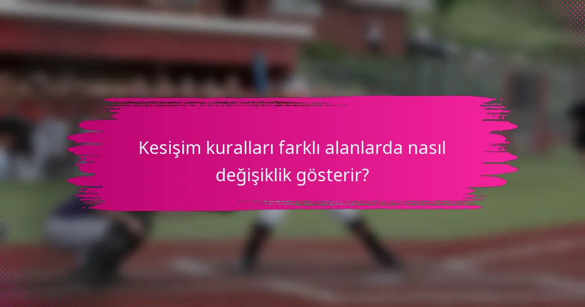 Kesişim kuralları farklı alanlarda nasıl değişiklik gösterir?