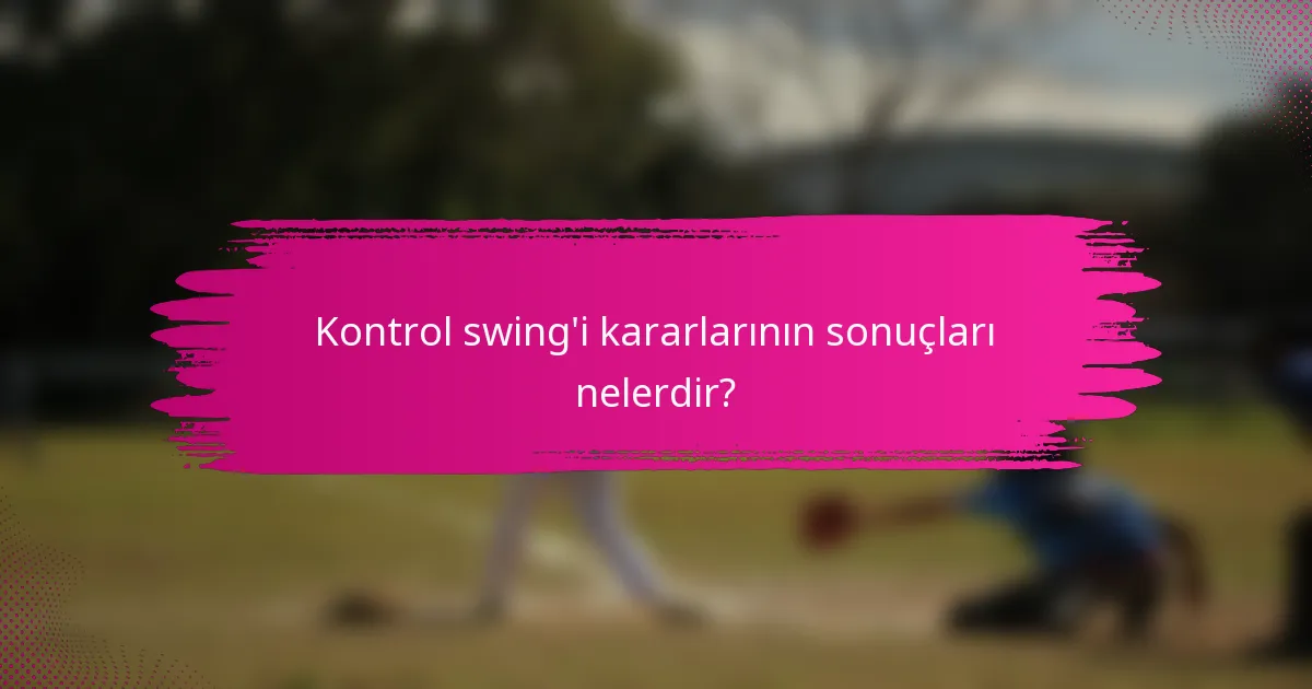 Kontrol swing'i kararlarının sonuçları nelerdir?