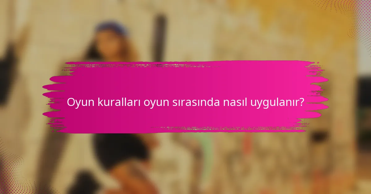 Oyun kuralları oyun sırasında nasıl uygulanır?