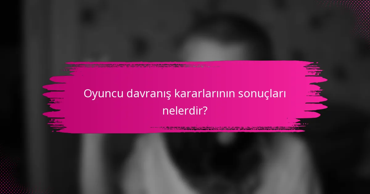 Oyuncu davranış kararlarının sonuçları nelerdir?