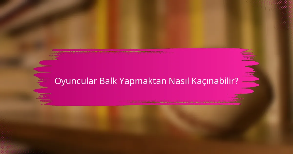 Oyuncular Balk Yapmaktan Nasıl Kaçınabilir?