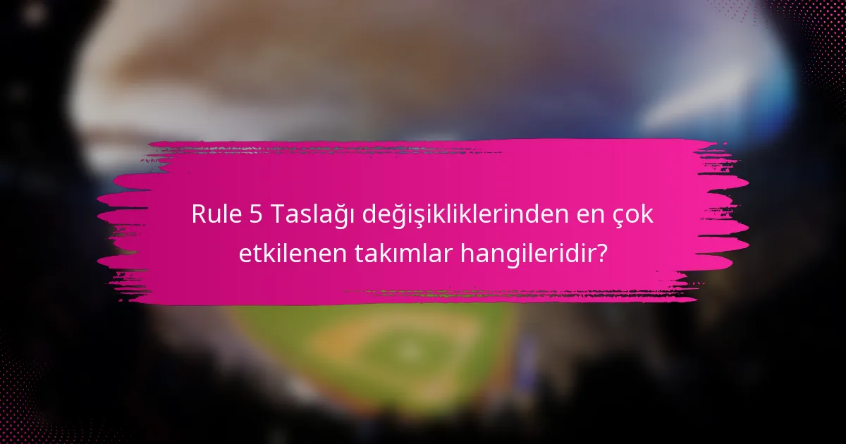 Rule 5 Taslağı değişikliklerinden en çok etkilenen takımlar hangileridir?