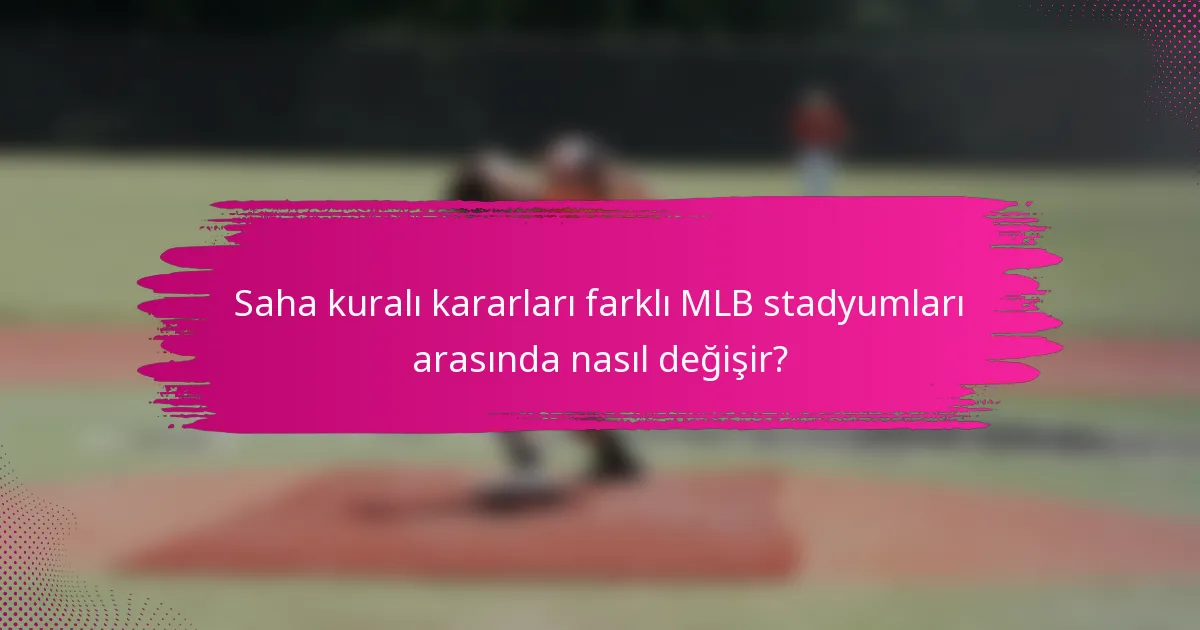 Saha kuralı kararları farklı MLB stadyumları arasında nasıl değişir?