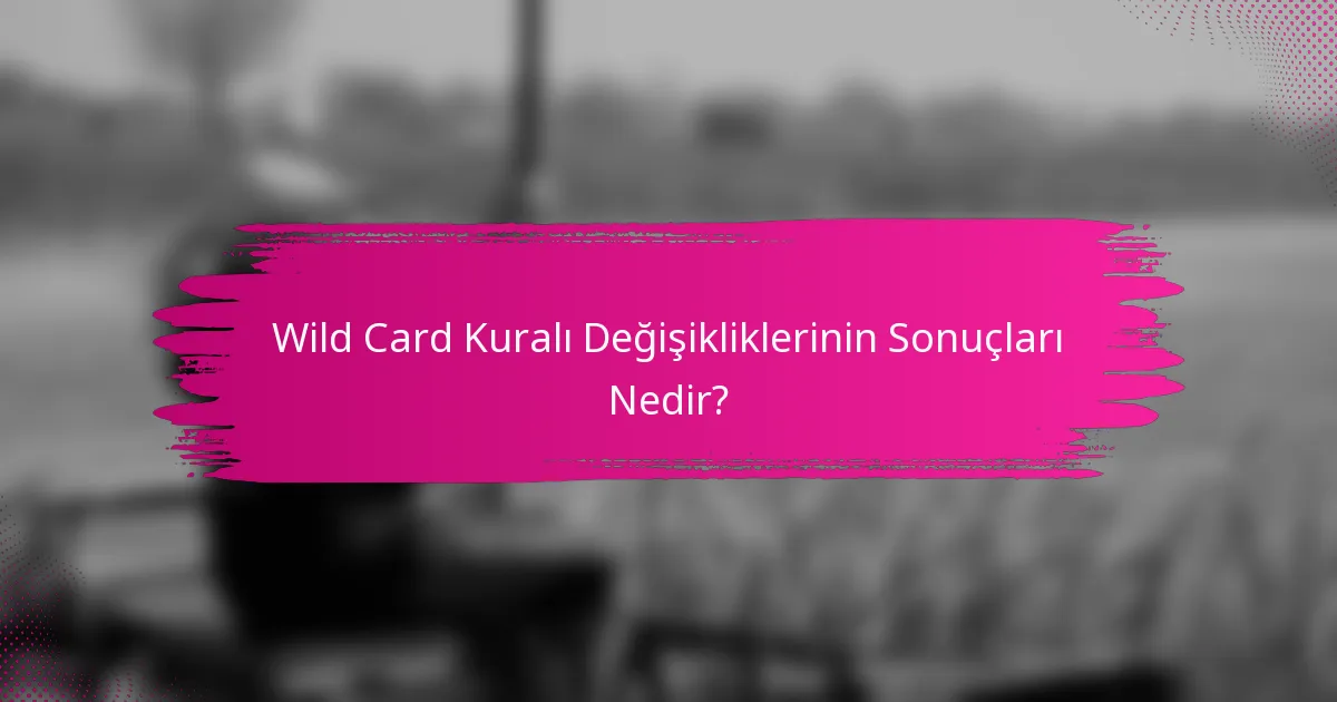 Wild Card Kuralı Değişikliklerinin Sonuçları Nedir?