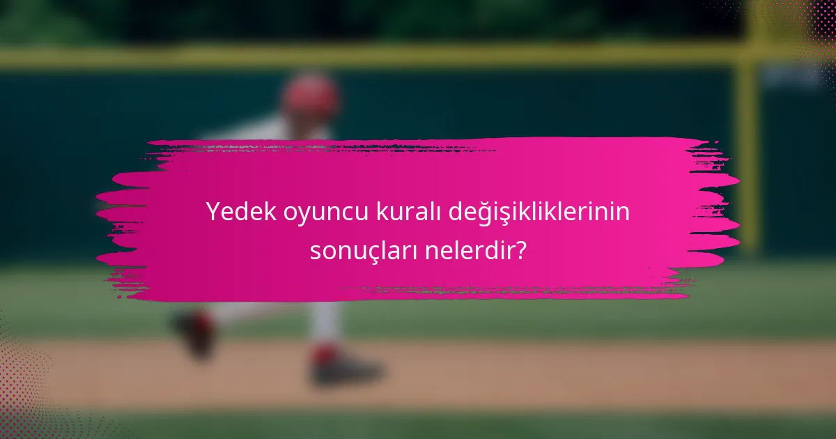 Yedek oyuncu kuralı değişikliklerinin sonuçları nelerdir?